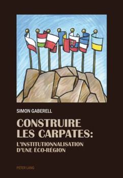 Paperback Construire les Carpates: L'Institutionnalisation d'une Éco-Region [French] Book