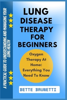 LUNG DISEASE THERAPY FOR BEGINNERS: A Practical Guide To Understanding And Managing Your Lung Health