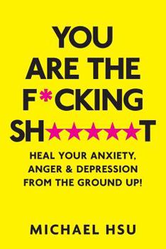 Paperback You are the F*cking Sh*****t: Heal Your Anxiety, Anger and Depression From the Ground Up! Book