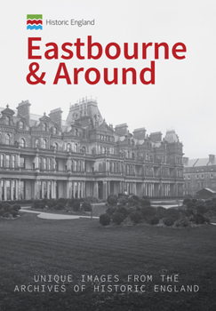 Paperback Historic England: Eastbourne & Around: Unique Images from the Archives of Historic England Book