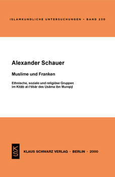 Muslime Und Franken: Ethnische, Soziale Und Religi�se Gruppen Im Kitab Al-I'tibar Des Usama Ibn Munqid