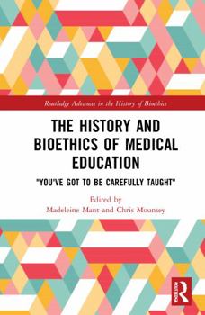 Hardcover The History and Bioethics of Medical Education: You've Got to Be Carefully Taught Book