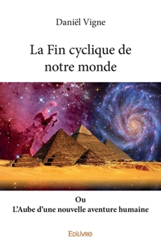Paperback La Fin cyclique de notre monde: Ou L'Aube d'une nouvelle aventure humaine [French] Book