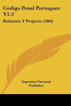 Paperback Codigo Penal Portuguez V1-2: Relatorio Y Projecto (1864) [Not Applicable] Book