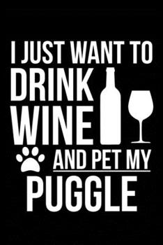 Paperback I just want to drink wine and pet my Puggle dog mom dog dad Wine lover Journal Notebook: An ideal journal for the Puggle dog owner who loves their dog Book
