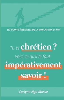Paperback Tu es chrétien ? Voici ce qu'il te faut impérativement savoir ! [French] Book