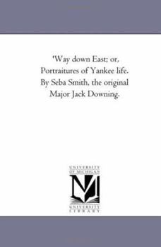 Paperback Way Down East; or, Portraitures of Yankee Life. by Seba Smith, the original Major Jack Downing. Book