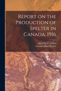 Paperback Report on the Production of Spelter in Canada, 1916 [microform] Book