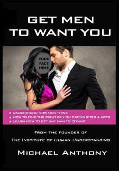 Paperback Get Men To Want You: The Modern Guide To Find The Man Of Your Dreams Book