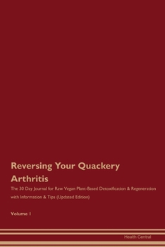 Reversing Your Quackery Arthritis: The 30 Day Journal for Raw Vegan Plant-Based Detoxification & Regeneration with Information & Tips (Updated Edition) Volume 1