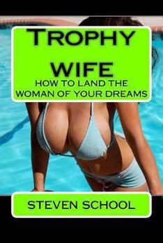 Paperback Trophy wife: how to land the woman of your dreams Book