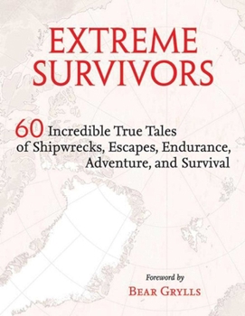 Hardcover Extreme Survivors: 60 Incredible True Tales of Shipwrecks, Escapes, Endurance, Adventure, and Survival Book