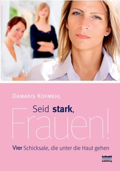 Paperback Seid stark, Frauen!: Vier Schicksale, die unter die Haut gehen [German] Book