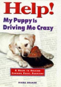 Paperback Help! My Puppy Is Driving Me Crazy: A Guide to Solving Common Puppy Problems Book