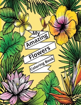 My Amazing Flowers Coloring Book: Easy and Simple to Color Stress Relieving Flowers Designs