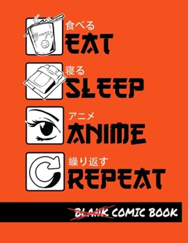 Eat Sleep Anime Repeat Blank Comic Book: Create Your Own Comics - Comic Book Story Journal - Notebook For Drawing - Artist Sketchbook