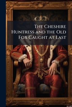 Paperback The Cheshire Huntress and the Old Fox Caught at Last: A Dramatic Tale Book