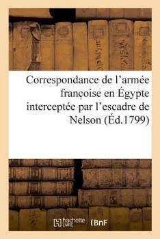 Paperback Correspondance de l'Armée Franc Oise En Égypte Interceptée Par l'Escadre de Nelson [French] Book