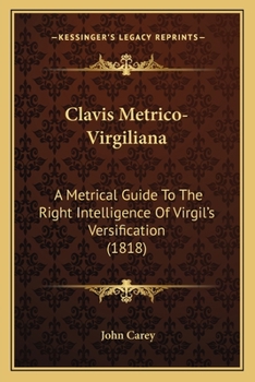 Paperback Clavis Metrico-Virgiliana: A Metrical Guide To The Right Intelligence Of Virgil's Versification (1818) Book