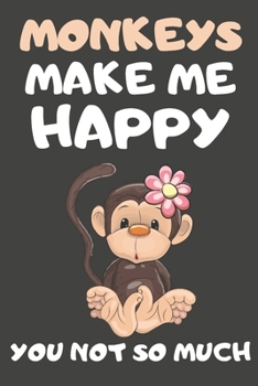 Paperback Monkeys Make Me Happy You Not So Much: Monkey Gifts for Monkey Lovers - Blank Lined Notebooks, Journals, Planners and Diaries to Write In Book