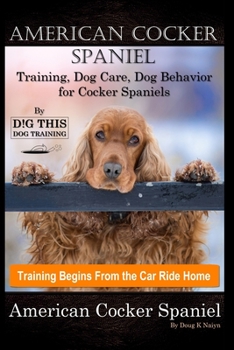 American Cocker Spaniel Training, Dog Care, Dog Behavior, for Cocker Spaniels By D!G THIS DOG Training, Training Begins From the Car Ride Home, American Cocker Spaniel