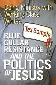 Paperback Blue Collar Resistance and the Politics of Jesus: Doing Ministry with Working Class Whites Book