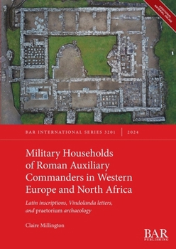 Military Households of Roman Auxiliary Commanders in Western Europe and North Africa: Latin inscriptions, Vindolanda letters, and praetorium archaeology (International)