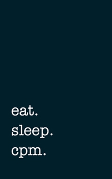 eat. sleep. cpm. - Lined Notebook: Writing Journal