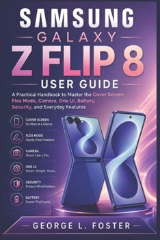 Paperback Samsung Galaxy Z Flip 8 User Guide: A Practical Handbook to Master the Cover Screen, Flex Mode, Camera, One UI, Battery, Security, and Everyday Featur Book