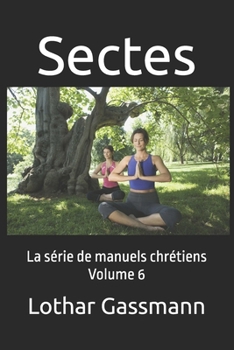 Sectes: La série de manuels chrétiens Volume 6 (French Edition)