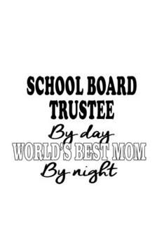 Paperback School Board Trustee By Day World's Best Mom By Night: New School Board Trustee Notebook, Journal Gift, Diary, Doodle Gift or Notebook - 6 x 9 Compact Book