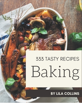 Paperback 333 Tasty Baking Recipes: Not Just a Baking Cookbook! Book