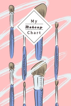 My Makeup Chart: Perfect For Beauty School Students Or Professional Artists | Journal For Your Makeup´S To Never Forget Any Of Your Stils | Makeup Chart Journal