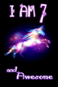I am 7 and Awesome: Unicorn Journal A Happy Birthday 7 Years Old Unicorn Journal Notebook for Kids, Birthday Unicorn Journal for Girls / 7 Year Old Birthday Gift for Girls!