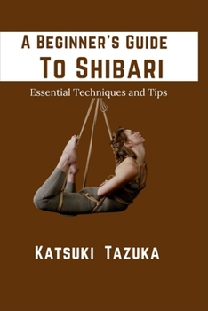 Paperback A Beginner's Guide To Shibari: Essential Techniques and Tips Book