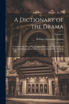 Paperback A Dictionary of the Drama: A Guide to the Plays, Play-Wrights, Players, and Playhouses of the United Kingdom and America, From the Earliest Times Book