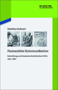 Hardcover Humanitäre Kommunikation: Entwicklung Und Emotionen Bei Britischen NGOs 1945-1990 [German] Book
