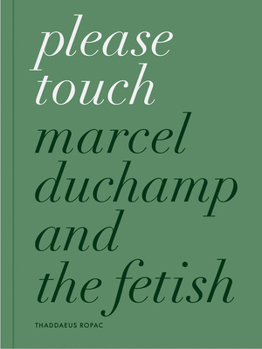 Hardcover Please Touch: Marcel Duchamp and the Fetish Book