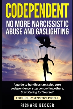 Paperback Codependent: no more narcissistic abuse and gaslighting. A guide to handle a narcissist, cure codependency, stop controlling others Book
