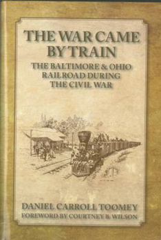 Hardcover The War Came by Train: The Baltimore & Ohio Railroad During the Civil War Book