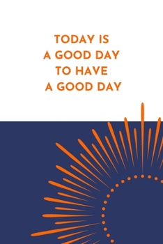 Paperback Today Is A Good Day To Have A Good Day Notebook: A Blank Lined Notebook Journal for Everyday Positive Reflections Book