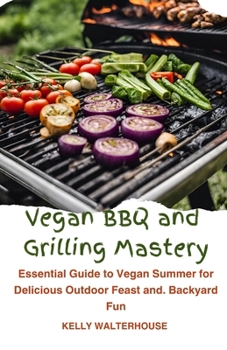 V?g?n BBQ and Grilling Mastery: E???nt??l Gu?d? to V?g?n Summ?r f?r Delicious Outd??r F???t ?nd B??k??rd Fun