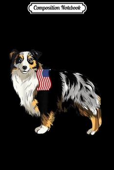 Composition Notebook: Australian Shepherd Holding American Flag 4th Of July  Journal/Notebook Blank Lined Ruled 6x9 100 Pages