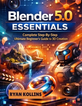 Paperback Blender 5.0 Essentials: Complete Step By Step Ultimate Beginner's Guide to 3D Creation Book