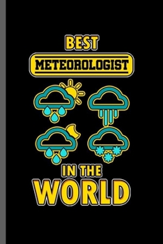 Best Meteorologist in the World: Cool Meteorologist Design For Meteor Professional  Lover Sayings Blank Journal Gift  (6"x9") Dot Grid Notebook to write in