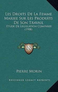 Paperback Les Droits De La Femme Mariee Sur Les Produits De Son Travail: Etude De Legislation Comparee (1908) [French] Book