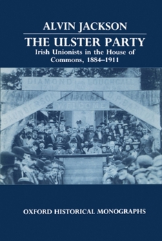 Hardcover The Ulster Party: Irish Unionists in the House of Commons, 1884-1911 Book