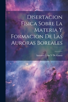 Disertacion F�sica Sobre La Materia Y Formacion De Las Auroras Boreales