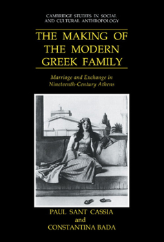 The Making of the Modern Greek Family: Marriage and Exchange in Nineteenth-Century Athens (Cambridge Studies in Social and Cultural Anthropology) - Book #77 of the Cambridge Studies in Social Anthropology