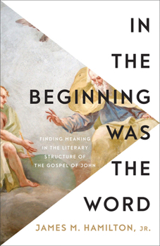 Paperback In the Beginning Was the Word: Finding Meaning in the Literary Structure of the Gospel of John Book